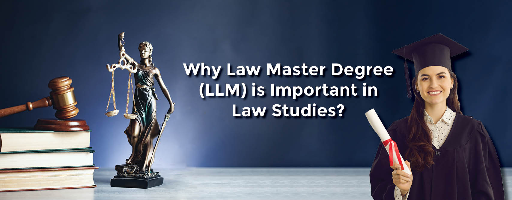 Why Law Master Degree (LLM) is Important in Law Studies?